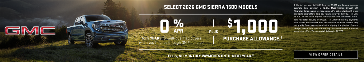 SELECT 2026 GMC SIERRA 1500 MODELS 

0% APR FOR 5 YEARS for well-qualified buyers when you financ...